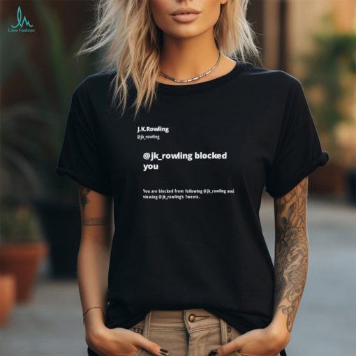 Jk rowling blocked you you are blocked from following jk shirt