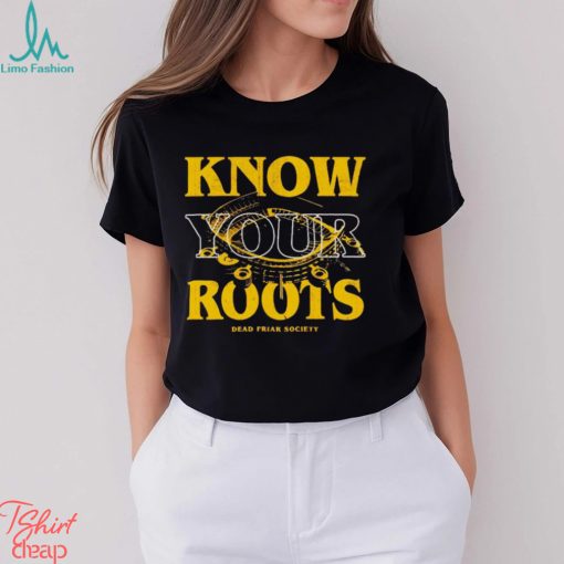 Know Your Roots Dead Friar Society shirt