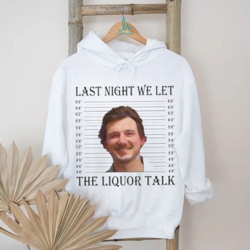 Last Night We Let The Liquor Talk Mugshot shirt