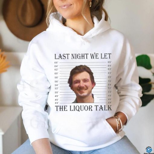 Last Night We Let The Liquor Talk Mugshot shirt