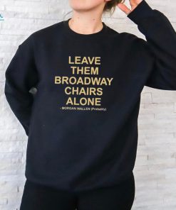 Leave Them Broadway Chairs Alone Morgan Wallen Probably T shirt