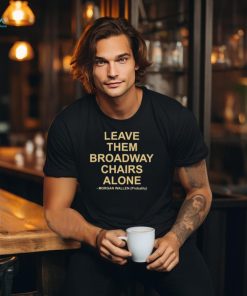 Leave Them Broadway Chairs Alone Morgan Wallen Probably T shirt