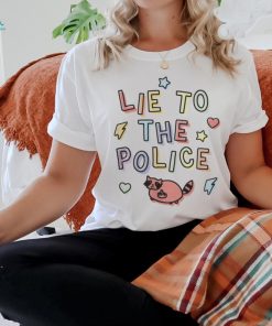 Lie To The Police Cat 2024 Shirt