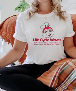 Life Cycle Waves Do You Think God Stays In Heaven Because He Too Lives In Fear Of What He’s Created shirt