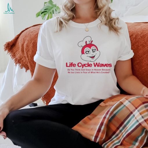 Life Cycle Waves Do You Think God Stays In Heaven Because He Too Lives In Fear Of What He’s Created shirt