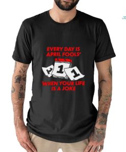 Limited Every Day Is April Fools' Day When Your Life Is A Joke Funny Shirt