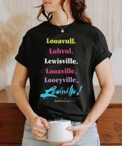 Looavull Luhvul Lewisville Looaville Looeyville Louisville Your Kind Of Place Any Way You Say It Shirt