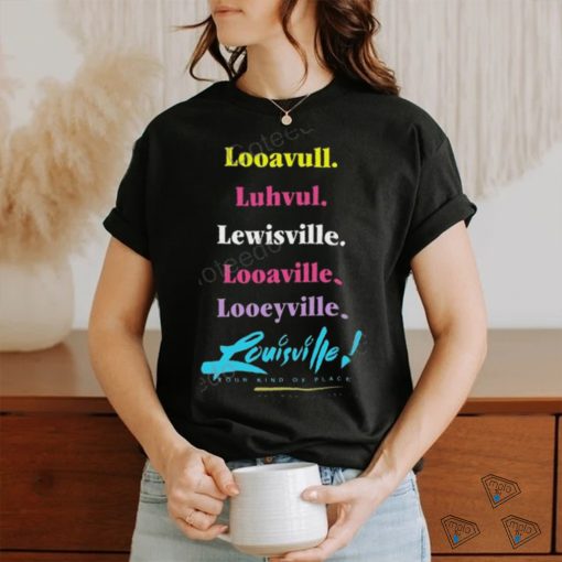 Looavull Luhvul Lewisville Looaville Looeyville Louisville Your Kind Of Place Any Way You Say It Shirt