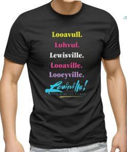 Looavull Luhvul Lewisville Looaville Looeyville Louisville Your Kind Of Place Any Way You Say It Shirt