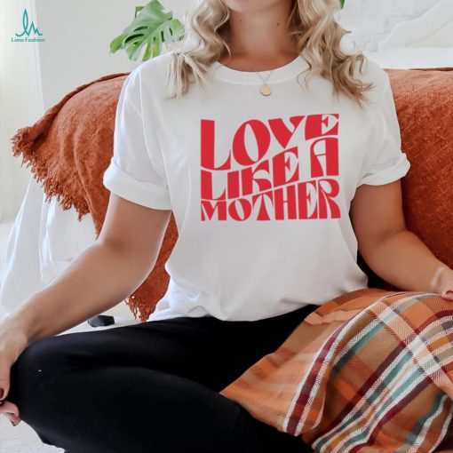Love Like A Mother Ladies Boyfriend Shirt