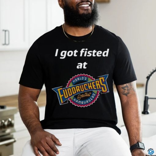 Magills I Got Fisted At Fuddruckers World’s Greatest Hamburgers Shirt