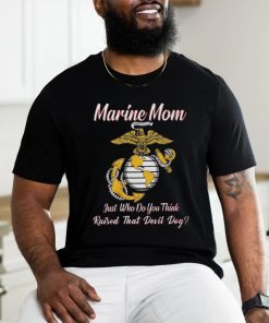 Marine Mom Just Who Do You Think Raised That Devil Dog Shirt