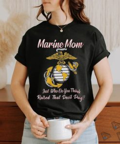 Marine Mom Just Who Do You Think Raised That Devil Dog Shirt