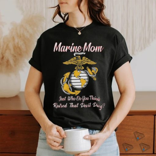 Marine Mom Just Who Do You Think Raised That Devil Dog Shirt