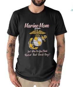 Marine Mom Just Who Do You Think Raised That Devil Dog Shirt