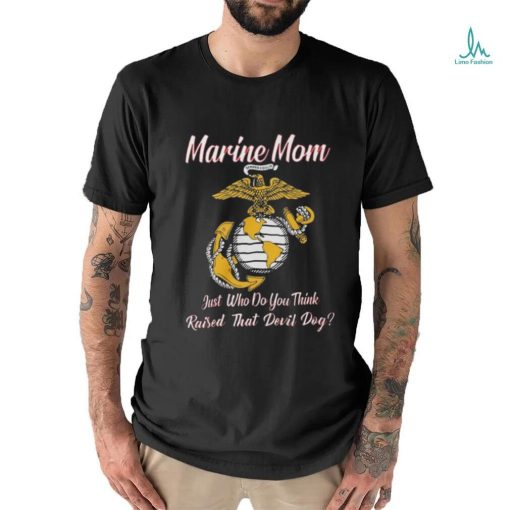 Marine Mom Just Who Do You Think Raised That Devil Dog Shirt