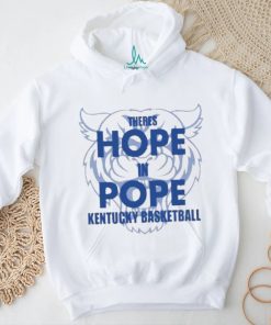 Mark Pope There Is Hope In Pope Kentucky Basketball shirt, hoodie, sweater, long sleeve and tank top Mark Pope There Is Hope In Pope Kentucky Basketball shirt