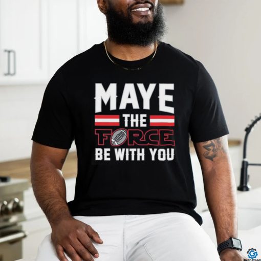 Maye The Force Be With You Shirt
