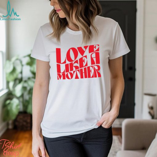 Meghan Markle Love Like A Mother Shirt Unisex T Shirt