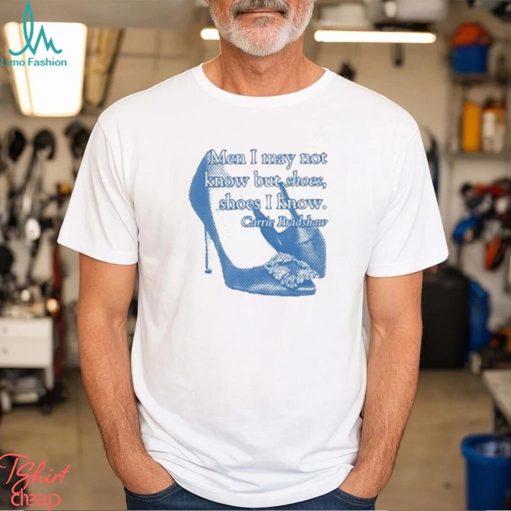 Men I May Not Know But Shoes Shoes I Know Shirt Men I May Not Know But Shoes Shoes I Know Shirt