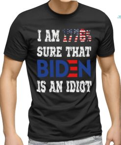 Merican Af I Am 1776% Sure That Biden Is An Idiot T Shirt