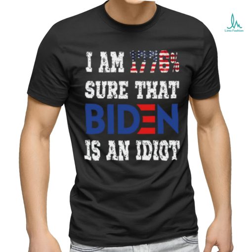 Merican Af I Am 1776% Sure That Biden Is An Idiot T Shirt