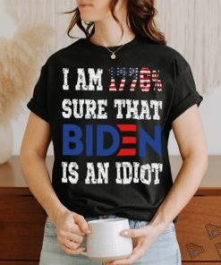 Merican Af I Am 1776% Sure That Biden Is An Idiot T Shirt