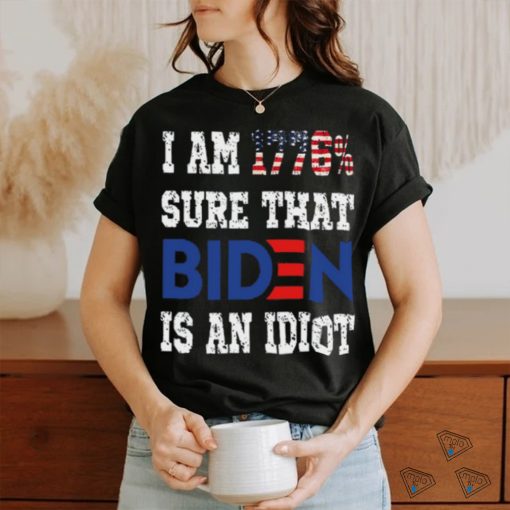 Merican Af I Am 1776% Sure That Biden Is An Idiot T Shirt