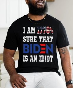 Merican Af I Am 1776% Sure That Biden Is An Idiot T Shirt