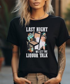 Morgan Wallen last night we let the liquor talk shirt
