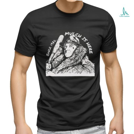Mulch Is Here 2024 Since 1982 T Shirt