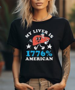 My Liver Is 1776 American 4th Of July T Shirt