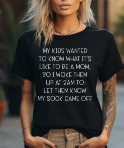 My kids wanted to know what it’s like to be a mom so I woke them up at 2am to let them know shirt