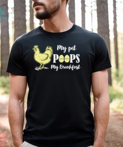 My pet poops my breakfast chicken t shirt