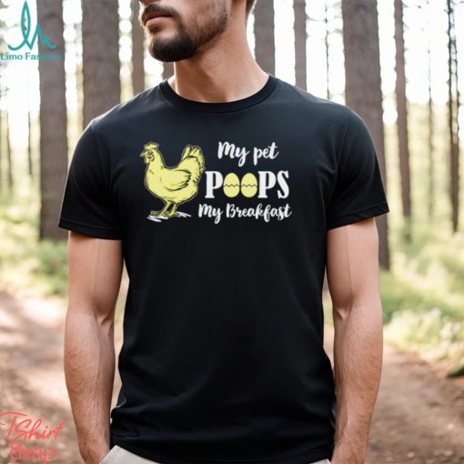 My pet poops my breakfast chicken t shirt