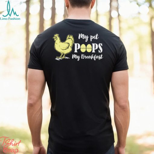 My pet poops my breakfast chicken t shirt