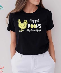 My pet poops my breakfast chicken t shirt