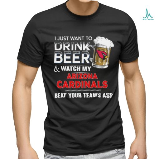 NFL Arizona cardinals I Just Want To Drink Beer And Watch My Arizona cardinals T Shirt