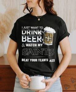 NFL New Orleans Saints I Just Want To Drink Beer And Watch My Saints T Shirt