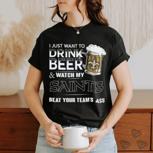 NFL New Orleans Saints I Just Want To Drink Beer And Watch My Saints T Shirt