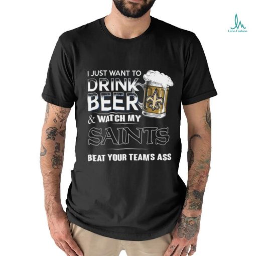 NFL New Orleans Saints I Just Want To Drink Beer And Watch My Saints T Shirt