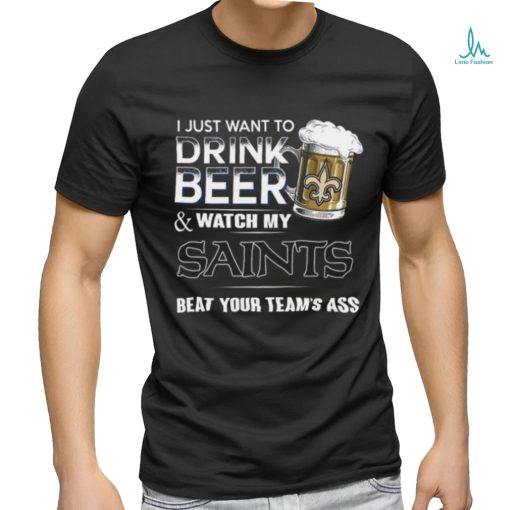 NFL New Orleans Saints I Just Want To Drink Beer And Watch My Saints T Shirt
