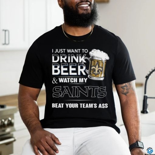 NFL New Orleans Saints I Just Want To Drink Beer And Watch My Saints T Shirt