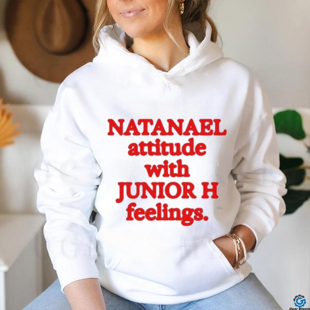 Natanael Attitude With Junior H Feelings shirt Natanael Attitude With Junior H Feelings shirt