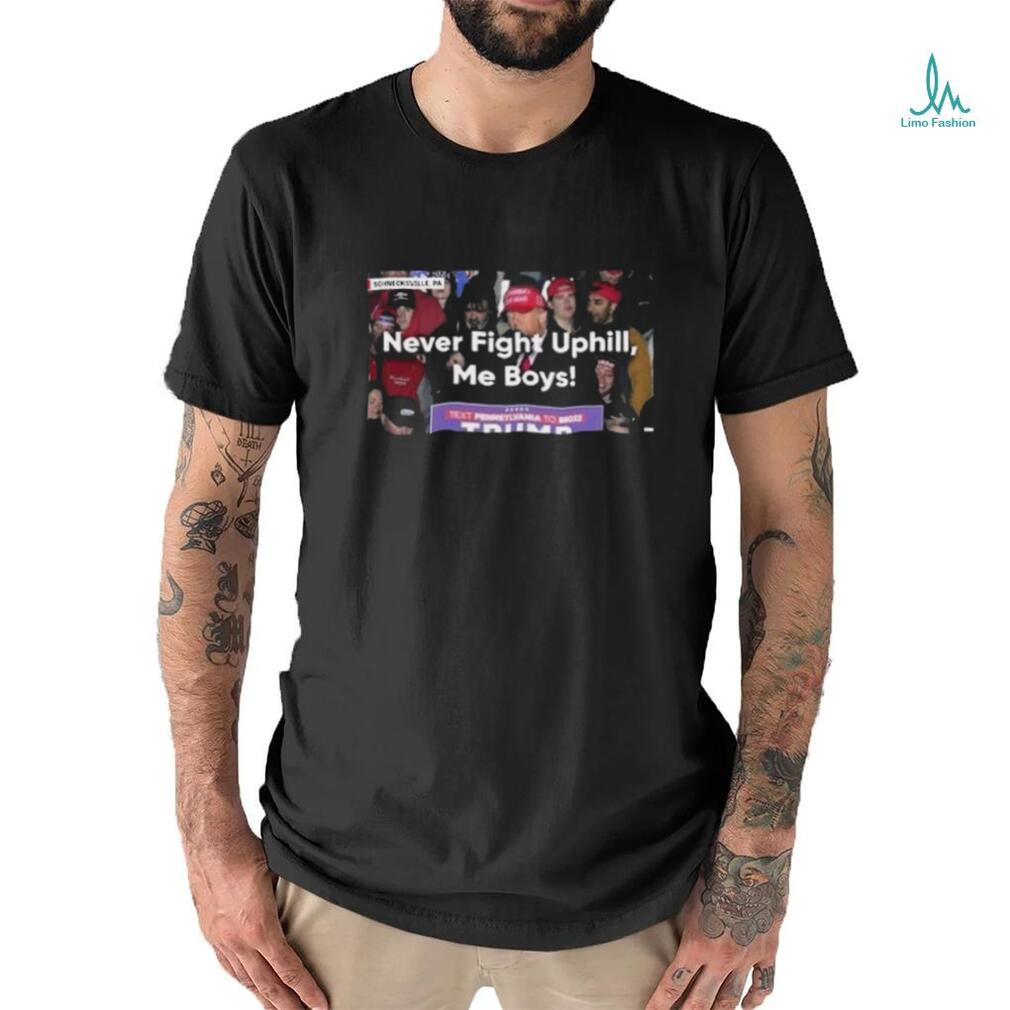 Never Fight Uphill Me Boys Trump 2024 Shirt Never Fight Uphill Me Boys Trump 2024 Shirt