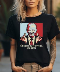 Never Fight Uphill Me Boys Trump Ladies Boyfriend Shirt