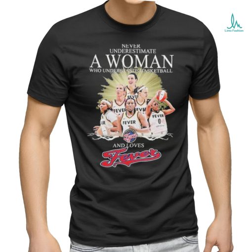 Never Underestimate A Woman Who Understands Basketball And Loves Fevers T Shirt