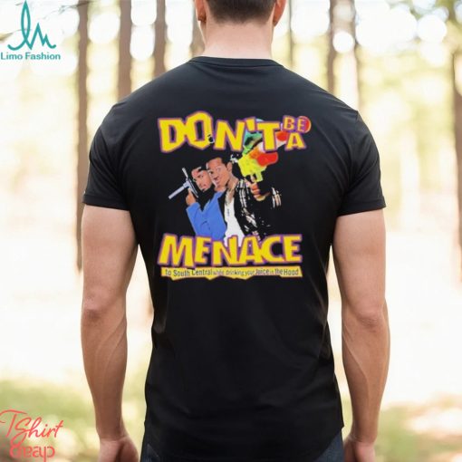 Nice don’t Be A Menace To South Central While Drink Your Juice In The Hood Shirt