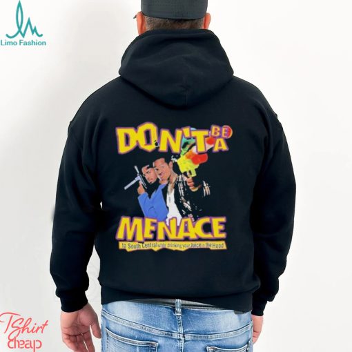 Nice don’t Be A Menace To South Central While Drink Your Juice In The Hood Shirt