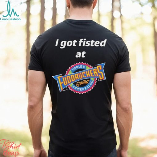Nice i Got Fisted At Fuddruckers Worlds Greatest Hamburgers Shirt